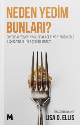 Neden Yedim Bunları? Duygusal Yemeyi Nasıl Bırakabilir ve Yiyeceklerle İlişkinizi Nasıl İyileştirebi | Mabel Kitap (İnce Kapak)