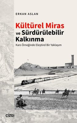 Kültürel Miras ve Sürdürülebilir Kalkınma - Kars Örneğinde Eleştirel Bir Yaklaşım | Çizgi Kitabevi (İnce Kapak)