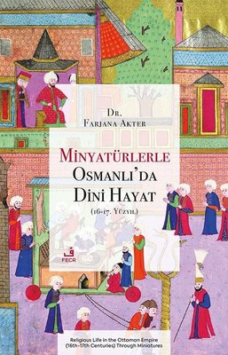 Minyaturlerle Osmanlı'da Dini Hayat (16 - 17. Yuzyıl) | Fecr Yayınları (İnce Kapak)
