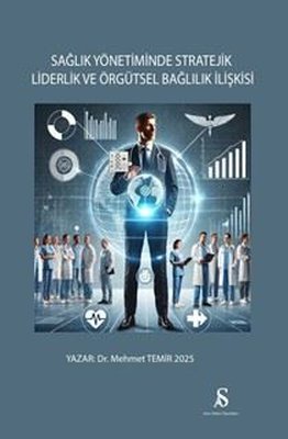 Sağlık Yönetiminde Stratejik Liderlik ve Örgütsel Bağlılık İlişkisi | Son Adım Yayınları (İnce Kapak)
