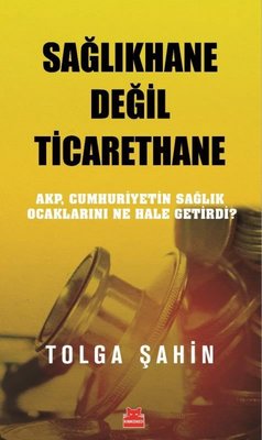 Sağlıkhane Değil Ticarethane - AKP Cumhuriyetin Sağlık Ocaklarını Ne Hale Getirdi? | Kırmızı Kedi (İnce Kapak)