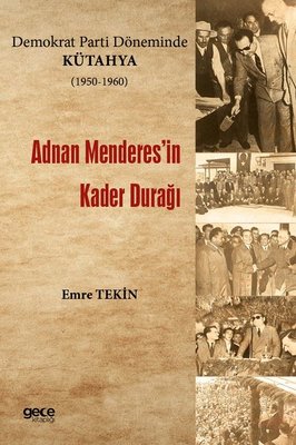 Demokrat Parti Döneminde Kütahya 1950 - 1960 Adnan Menderes'in Kader Durağı | Gece Kitaplığı (İnce Kapak)