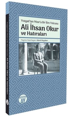Yozgattan Mısır'a Bir İlim Yolcusu: Ali İhsan Okur ve Hatıraları | Büyüyenay Yayınları (İnce Kapak)