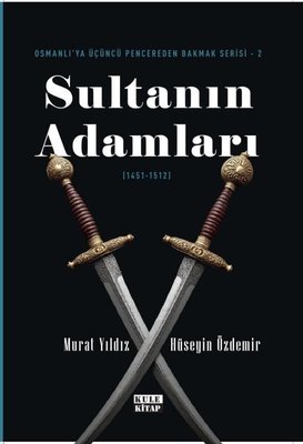 Sultanın Adamları (1451 - 1512) Osmanlı'ya Üçüncü Pencereden Bakmak Serisi 2 | Kule Kitap (İnce Kapak)