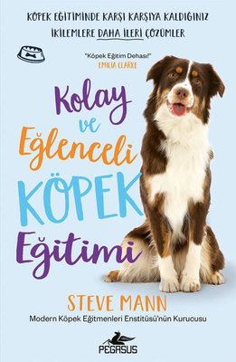 Kolay ve Eğlenceli Köpek Eğitimi - Köpek Eğitiminde Karşı Karşıya Kaldığınız İkilemlere Daha İleri Ç | Pegasus (İnce Kapak)