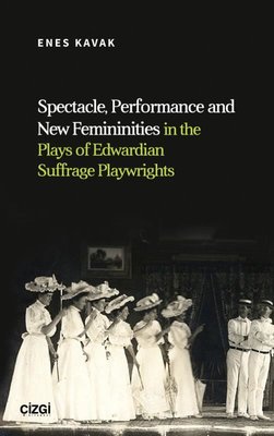 Spectacle Performance and New Femininities in the Plays of Edwardian Suffrage Playwrights | Çizgi Kitabevi (İnce Kapak)