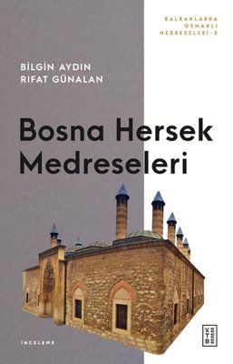 Bosna Hersek Medreseleri - Balkanlarda Osmanlı Medreseleri 3 | Ketebe (İnce Kapak)
