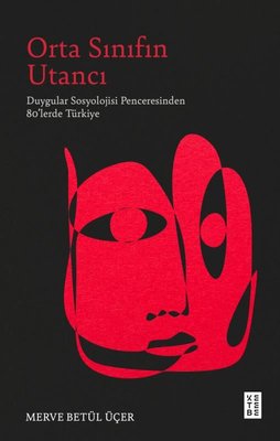 Orta Sınıfın Utancı - Duygular Sosyolojisi Penceresinden 80'lerde Türkiye | Ketebe (İnce Kapak)