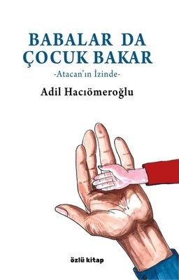 Babalar da Çocuk Bakar - Atacan'ın İzinde | Özlü Kitap (İnce Kapak)