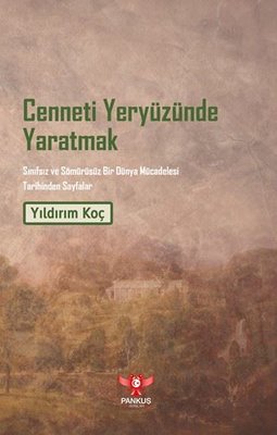 Cenneti Yeryüzünde Yaratmak - Sınıfsız ve Sömürüsüz Bir Dünya Mücadelesi Tarihinden Sayfalar | Pankuş Yayınları (İnce Kapak)