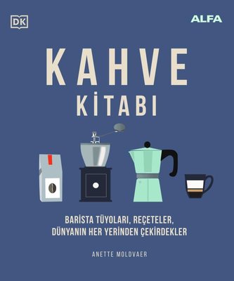 Kahve Kitabı: Barista Tüyoları Reçeteler Dünyanın Her Yerinden Çekirdekler | Alfa Yayıncılık (Ciltli)