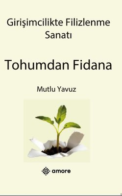 Girişimcilikte Filizlenme Sanatı - Tohumdan Fidana | Amore Yayınları (İnce Kapak)