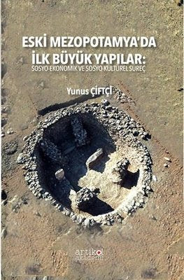Eski Mezopotamya'da İlk Büyük Yapılar: Sosyo - Ekonomik ve Sosyo - Kültürel Süreç | Artikel Akademi (İnce Kapak)