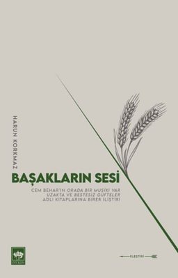 Başakların Sesi - Cem Bahar'ın Orada Bir Musiki Var Uzakta ve Bestesiz Güfteler Adlı Kitaplarına Bir | Ötüken Neşriyat (İnce Kapak)