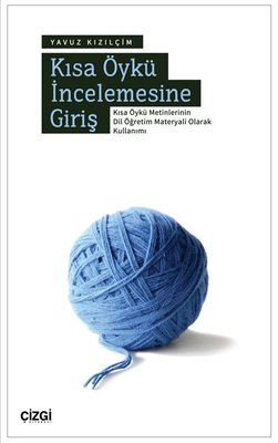 Kısa Öykü İncelemesine Giriş - Kısa Öykü Metinlerinin Dil Öğretim Materyali Olarak Kullanımı | Çizgi Kitabevi (İnce Kapak)