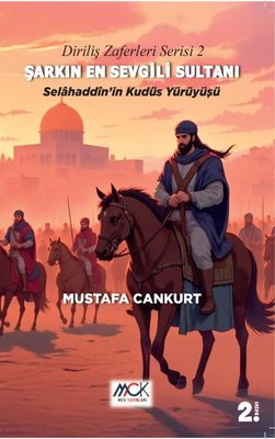 Şarkın En Sevgili Sultanı: Selahaddin'in Kudüs Yürüyüşü - Diriliş Zaferleri Serisi 2 | Mustafa Cankurt (İnce Kapak)