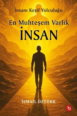 En Muhteşem Varlık İnsan - İnsanı Keşif Yolculuğunda | İsmail Öztürk (İnce Kapak)