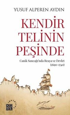 Kendir Telinin Peşinde - Canik Sancağı'nda Reaya ve Devlet (1690 - 1740) | Yusuf Alperen Aydın (İnce Kapak)