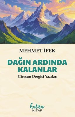 Dağın Ardında Kalanlar - Giresun Dergisi Yazıları | Mehmet İpek (İnce Kapak)