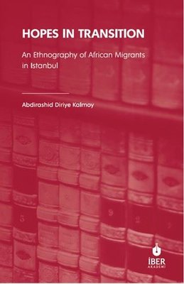Hopes in Transition - An Ethnography of African Migrants in Istanbul | Abdirashid Diriye Kalmoy (İnce Kapak)