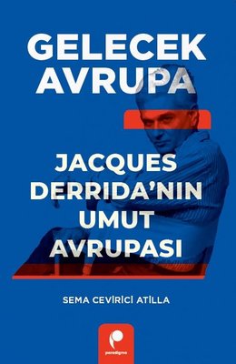 Gelecek Avrupa - Jacques Derrida'nın Umut Avrupası | Sema Cevirici Atilla (İnce Kapak)