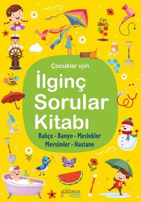 Çocuklar İçin İlginç Sorular Kitabı - Sarı Kapak - Bahçe Banyo Meslekler Hastane | Kolektif (İnce Kapak)