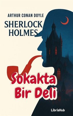 Sherlock Holmes - Sokakta Bir Deli | Librishub Yayınları (İnce Kapak)