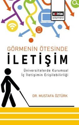 Görmenin Ötesinde İletişim - Üniversitelerde Kurumsal İç İletişimin Erişilebilirliği | Eğitim Yayınevi (İnce Kapak)
