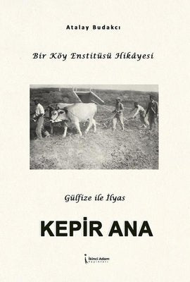 Kepir Ana - Bir Köy Enstitüsü Hikayesi | İkinci Adam Yayınları (İnce Kapak)