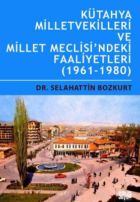 Kütahya Milletvekilleri ve Millet Meclisi'ndeki Faaliyetler 1961 - 1980 | Sayda Yayıncılık (İnce Kapak)