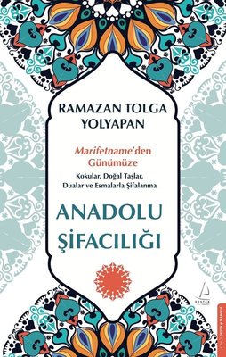 Anadolu Şifacılığı: Marifetname'den Günümüze Kokular Doğal Taşlar Dualar ve Esmalarla Şifalanma | Destek Yayınları