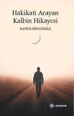 Hakikati Arayan Kalbin Hikayesi | Amore Yayınları (İnce Kapak)