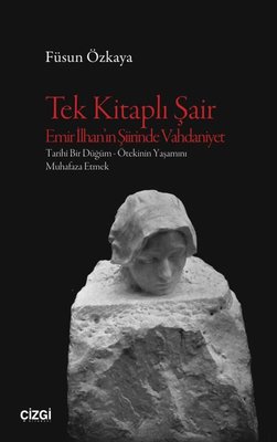Tek Kitaplı Şair Emir İlhan'ın Şiirinde Vahdaniyet: Tarihi Bir Düğüm - Ötekinin Yaşamını Muhafaza Et | Çizgi Kitabevi (İnce Kapak)