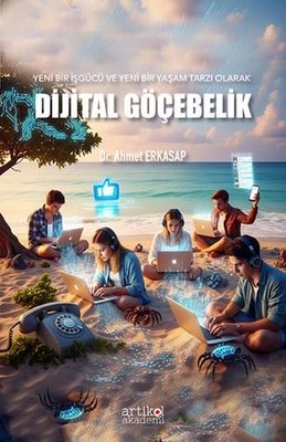 Dijital Göçebelik - Yeni Bir İşgücü ve Yeni Bir Yaşam Tarzı Olarak | Artikel Akademi (İnce Kapak)
