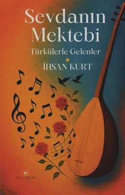 Sevdanın Mektebi - Türkülerle Gelenler | Akıl Fikir Yayınları (İnce Kapak)
