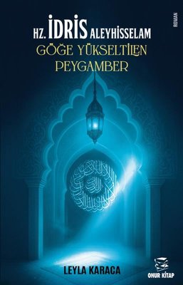 Hz. İdris Aleyhisselam Göğe Yükseltilen Peygamber | Onur Kitap (İnce Kapak)