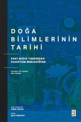Doğa Bilimlerinin Tarihi - Eski Mısır Tıbbından Kuantum Mekaniğine Felsefi ve Teknik Bir Okuma | Ketebe (İnce Kapak)