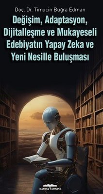 Değişim Adaptasyon Dijitalleşme ve Mukayeseli Edebiyatın Yapay Zeka ve Yeni Nesille Buluşması | Kastaş Yayınları (İnce Kapak)
