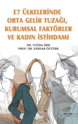E7 Ülkelerinde Orta Gelir Tuzağı Kurumsal Faktörler ve Kadın İstihdamı | Serüven Yayınevi (İnce Kapak)