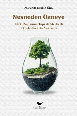 Nesneden Özneye - Türk Romanına Toprak Merkezli Ekoeleştirel Bir Yaklaşım | Günce Yayınları (İnce Kapak)