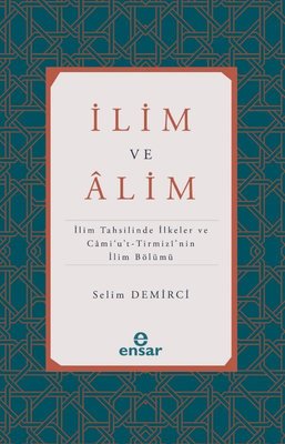 İlim ve Alim: İlim Tahsilinde İlkeler ve Cami'u't-Tirmizi'nin İlim Bölümü | Ensar Neşriyat (İnce Kapak)