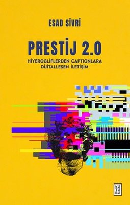 Prestij 2.0 - Hiyerogliflerden Captionlara Dijitalleşen İletişim |Ketebe (İnce Kapak)