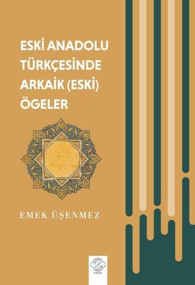 Eski Anadolu Türkçesinde Arkaik (Eski) Ögeler |Post Yayın (İnce Kapak)