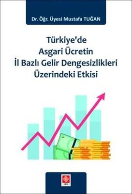 Türkiye'de Asgari Ücretin İl Bazlı Gelir Dengesizlikleri Üzerindeki Etkisi | Ekin Basım Yayın (İnce Kapak)
