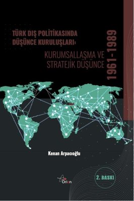 Türk Dış Politikasında Düşünce Kuruluşları: Kurumsallaşma ve Stratejik Düşünce 1961 - 1989 |Orion Yayınevi (İnce Kapak)