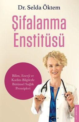 Şifalanma Enstitüsü: Bilim Enerji ve Kadim Bilgilerle Bütünsel Sağlık Prensipleri |Destek Yayınları (İnce Kapak)