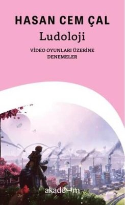 Ludoloji: Video Oyunları Üzerine Denemeler |Akademim Yayıncılık (Cep Boy)