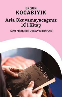 Asla Okuyamayacağınız 101 Kitap: Hayal Perdesinin Muhayyel Kitapları |Akademim Yayıncılık (İnce Kapak)