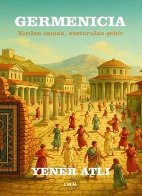Germenicia - Kırılan Zaman Susturulan Şehir | Liman Yayınevi (İnce Kapak)