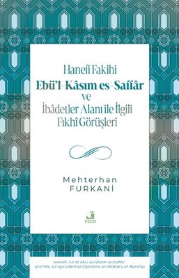 Hanefi Fakihi Ebü'l-Kasım es-Saffar ve İbadetler Alanı ile İlgili Fıkhi Görüşleri | Fecr Yayınları (İnce Kapak)